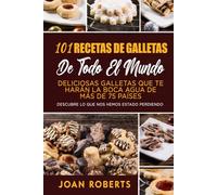 101 Recetas de galletas de todo el mundo: Deliciosas galletas que te harán la boca agua de más de 75 países