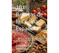 101 Recetas de la Cocina Española: De Andalucía al País Vasco: paella, tortilla, gazpacho, fabada y los platos más auténticos de España
