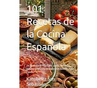101 Recetas de la Cocina Española: De Andalucía al País Vasco: paella, tortilla, gazpacho, fabada y los platos más auténticos de España