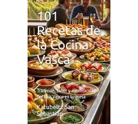 101 Recetas de la Cocina Vasca: Tradición, sabor y autenticidad del País Vasco en tu mesa