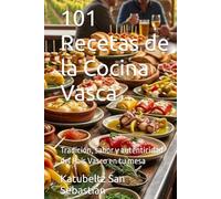 101 Recetas de la Cocina Vasca: Tradición, sabor y autenticidad del País Vasco en tu mesa