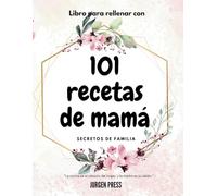 101 Recetas de Mamá: Un libro para rellenar donde cada plato es un capítulo de la historia familiar