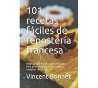 101 recetas fáciles de repostería francesa: Recetas sabrosas y poco utilizadas. Para principiantes y avanzados y cualquier dieta
