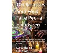 101 Recettes pour vous Faire Peur à Halloween: Des plats réels, testés en cuisine et terrifiants, pour transformer votre fête en la nuit la plus mémorable de l'année