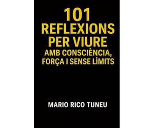 101 REFLEXIONS PER VIURE: AMB CONSCIÈNCIA, FORÇA I SENSE LÍMITS