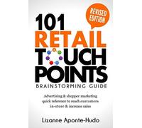 101 Retail Touchpoints Brainstorming Guide (Revised Edition ): Advertising & Shopper Marketing Quick Reference To Reach Customers In-Store & Increase Sales