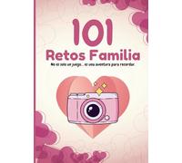 101 Retos para Familia: Crea recuerdos inolvidables con desafíos divertidos para todas las edades