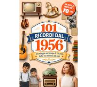 101 Ricordi dal 1956: Il Regalo ideale per chi compie 70 anni. Un viaggio nel tempo tra Ricordi, Eventi e Storia Italiana dalla tua infanzia a oggi