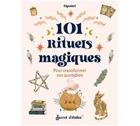101 Rituels magiques pour transformer ton quotidien