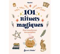 101 Rituels Magiques - Pour Transformer Ton Quotidien