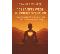 101 sanfte Wege zu innerer Sicherheit - Kleine Impulse für mehr Ruhe, Halt und Selbstvertrauen im Alltag: kleine Übungen für den Alltag | mehr Ruhe im ... | Nervensystem beruhigen | sanfte Selbsthilfe