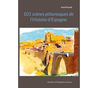 101 Scènes Pittoresques De L'histoire D'espagne - Des Ibères Et Wisigoths À Nos Jours