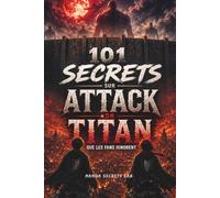 101 Secrets Incroyables sur Attack on Titan que les Fans Ignorent: Les coulisses, détails cachés et révélations sur Shingeki no Kyojin
