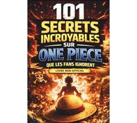101 Secrets Incroyables sur One Piece que les fans Ignorent.: Les détails cachés qui changent tout!