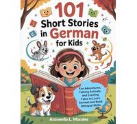 101 Short Stories in German for Kids: Fun Adventures, Talking Animals, and Exciting Tales to Learn German and Build Bilingual Skills
