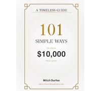 101 Simple Ways To Save $10,000 This Year: A Timeless Guide to Saving Money