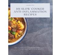101 Slow Cooker Anti-Inflammation Recipes: The Ultimate Cookbook for Healthy Living and Delicious Meals