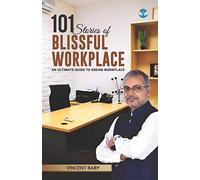 101 Stories Of Blissful Workplace: An Ultimate Guide To Dream Workplace