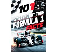 101 Strange But True Formula 1 Facts - Formula 1 Gifts for Men and Women: Discover Fascinating Motor Racing Facts and Trivia About Formula 1 Cars, ... and the Thrilling World of This Themed Sports