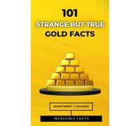 101 Strange But True Gold Facts: Incredible And Astonishing Facts