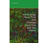 101 Strange Facts That Will Change How You See the World