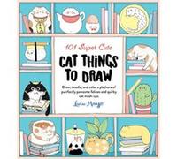 101 Super Cute Cat Things to Draw by Lulu Mayo Lulu Mayo (Auteur)