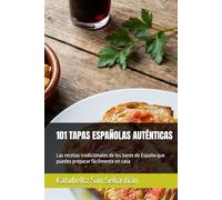 101 TAPAS ESPAÑOLAS AUTÉNTICAS: Las recetas tradicionales de los bares de España que puedes preparar fácilmente en casa