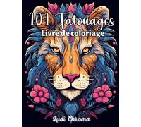 101 Tatouages - Livre de coloriage: 101 Tattoo à colorier - Grand Format - Cahier de coloriage pour adultes et adolescents ( Lion, Crâne, Dragon, Fleur, ...) - Créativité, Détente - Idée cadeau