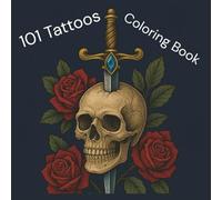 101 Tattoos Coloring Book: For Adults with Awesome Designs of Animals, Skulls, and much more!
