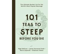 101 Teas to Steep Before You Die The Ultimate Bucket List for the World's Most Popular Beverage - Nigel Melican - Page Street Publishing - ebook (ePub) - Livre