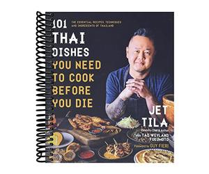 101 Thai Dishes You Need to Cook Before You Die: The Essential Recipes, Techniques and Ingredients of Thailand