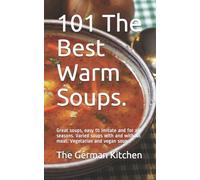 101 The Best Warm Soups.: Great soups, easy to imitate and for all seasons. Varied soups with and without meat. Vegetarian and vegan soups.