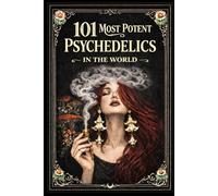 101 THE MOST POTENT PSYCHEDELICS IN THE WORLD