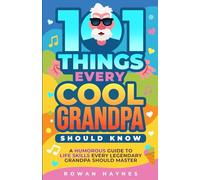 101 Things Every Cool Grandpa Should Know: A Humorous Guide to Life Skills Every Legendary Grandpa Should Master