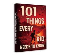 101 Things Every Kid Needs to Know - Life Skills, Habits and Smart Thinking