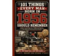 101 Things Every Man Born in 1956 Should Remember: Rediscover the Music, Cars, Childhood Adventures, Traditions, Historic Moments, and Everyday Memories That Made Your Generation One of a Kind