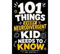 101 Things Every Neurodivergent Kid Needs To Know: Important Real-World Skills Needed to Win at Life