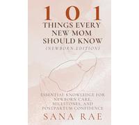 101 Things Every New Mom Should Know (Newborn Edition): Essential Knowledge for Newborn Care, Milestones, and Postpartum Confidence