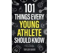 101 Things Every Young Athlete Should Know