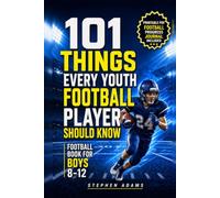 101 Things Every Youth Football Player Should Know: Football Book for Boys 8-12