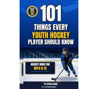 101 Things Every Youth Hockey Player Should Know: Hockey Book for Boys 8-12