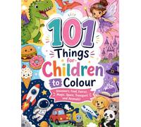101 Things for children to colour: Fun and Easy Colouring Book for Kids Ages 2-8 Featuring Dinosaurs, Animals, Space, Fairies, Food and More!