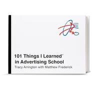101 Things I Learned in Advertising School by Tracy Arrington Matthew Frederick (Auteur)