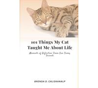 101 Things My Cat Taught Me About Life: Moments of Reflection From Our Furry Friends