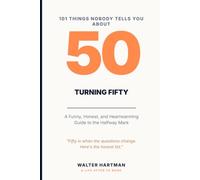 101 Things Nobody Tells You About Turning 50: A Funny, Honest, and Heartwarming Guide to the Halfway Mark