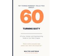 101 Things Nobody Tells You About Turning 60: A Funny, Honest, and Heartwarming Guide to Your Next Chapter