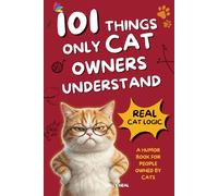 101 Things Only Cat Owners Understand: Why Your Cat Actually Does Those Weird, Wonderful Things - The Hilarious Cat Logic Behind Their Daily Quirks, From 3 AM Zoomies to Litter-Box Stare-Downs