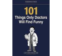 101 Things Only Doctors Will Find Funny: A Gift Book for Doctors, Medical Students & Everyone Who Has Survived an On-Call Rota