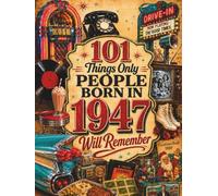 101 Things Only People Born in 1947 Will Remember: The Ultimate Nostalgia Book for Baby Boomers, A Memory Recall Journey Through the 50s, 60s, and 70s to Spark Great Conversations