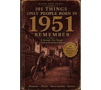 101 Things Only People Born in 1951 Remember: A Nostalgic Trip Through a 1950s & 60s British Childhood - Memories, Photos, Word Searches & Quizzes